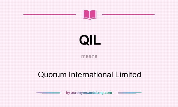 What does QIL mean? It stands for Quorum International Limited