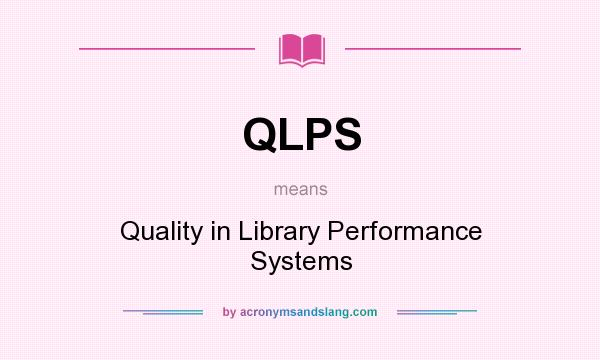 What does QLPS mean? It stands for Quality in Library Performance Systems
