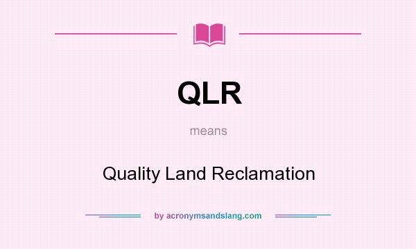 What does QLR mean? It stands for Quality Land Reclamation