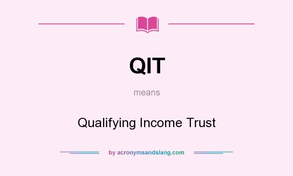 What does QIT mean? It stands for Qualifying Income Trust