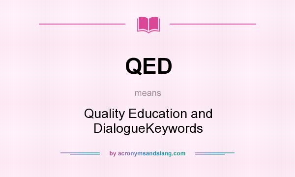 What does QED mean? It stands for Quality Education and DialogueKeywords