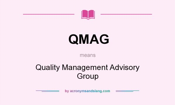 What does QMAG mean? It stands for Quality Management Advisory Group