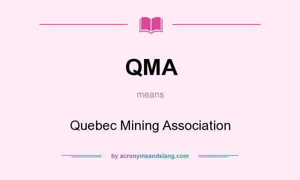 What does QMA mean? It stands for Quebec Mining Association