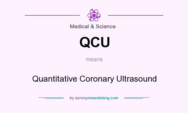 What does QCU mean? It stands for Quantitative Coronary Ultrasound