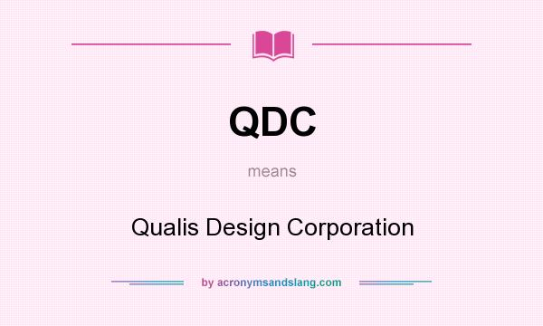 What does QDC mean? It stands for Qualis Design Corporation