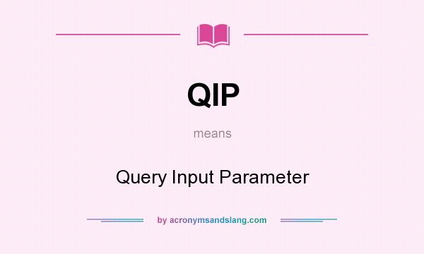 What does QIP mean? It stands for Query Input Parameter