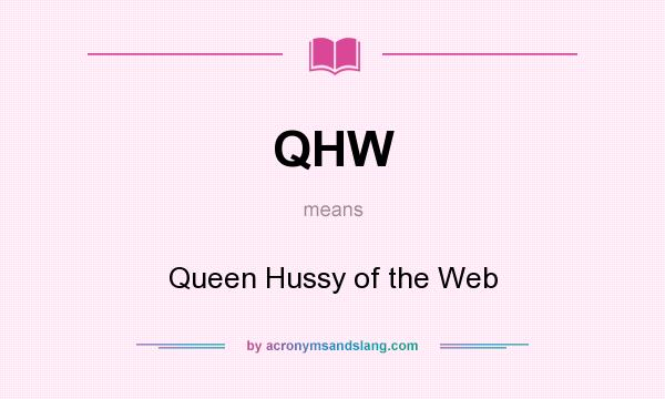 What does QHW mean? It stands for Queen Hussy of the Web
