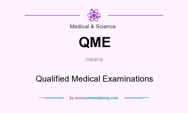 What does QME mean? It stands for Qualified Medical Examinations