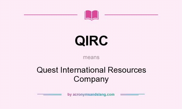 What does QIRC mean? It stands for Quest International Resources Company