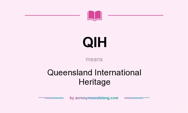 What does QIH mean? It stands for Queensland International Heritage