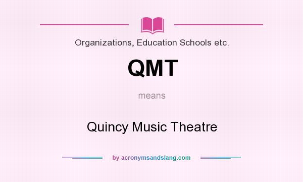 What does QMT mean? It stands for Quincy Music Theatre