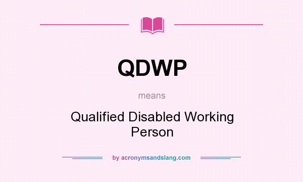What does QDWP mean? It stands for Qualified Disabled Working Person