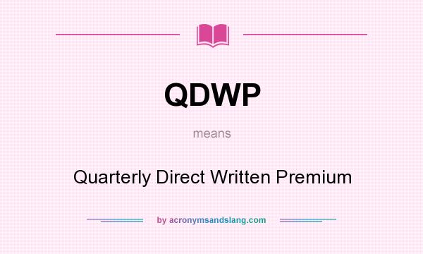 What does QDWP mean? It stands for Quarterly Direct Written Premium