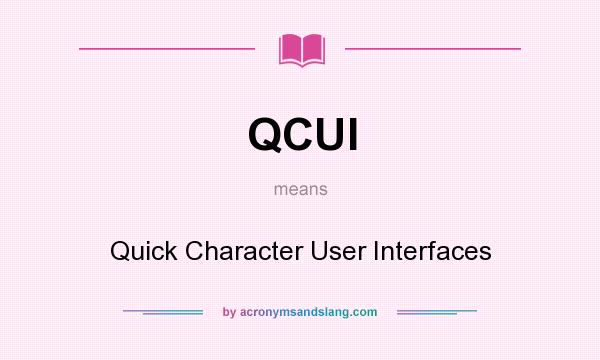 What does QCUI mean? It stands for Quick Character User Interfaces