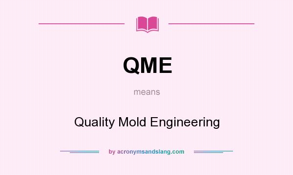 What does QME mean? It stands for Quality Mold Engineering