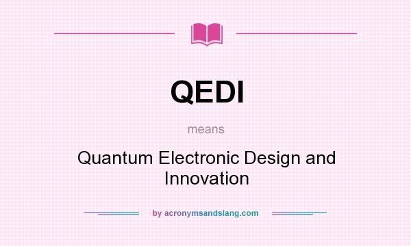 What does QEDI mean? It stands for Quantum Electronic Design and Innovation