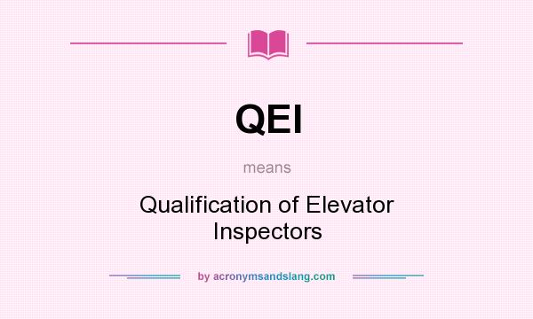 What does QEI mean? It stands for Qualification of Elevator Inspectors