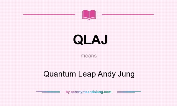 What does QLAJ mean? It stands for Quantum Leap Andy Jung