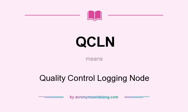 What does QCLN mean? It stands for Quality Control Logging Node