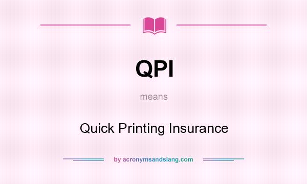 What does QPI mean? It stands for Quick Printing Insurance