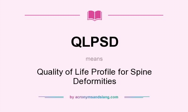 What does QLPSD mean? It stands for Quality of Life Profile for Spine Deformities