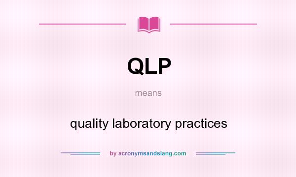 What does QLP mean? It stands for quality laboratory practices