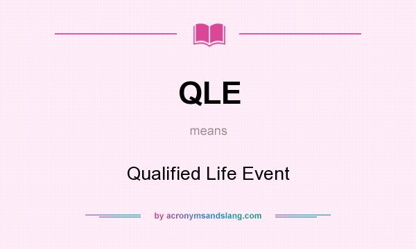 What does QLE mean? It stands for Qualified Life Event