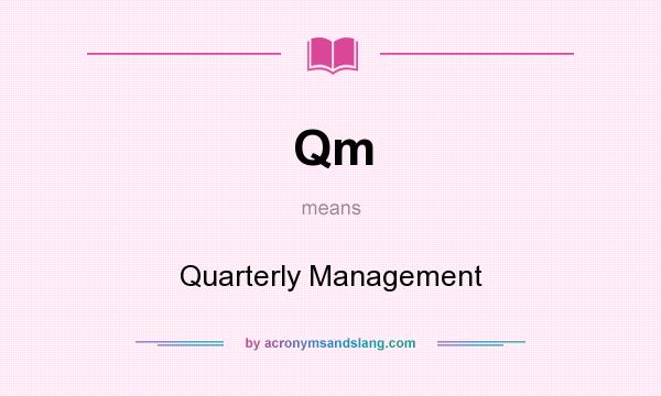What does Qm mean? It stands for Quarterly Management
