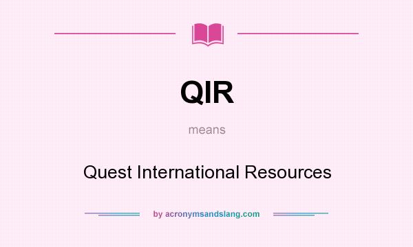 What does QIR mean? It stands for Quest International Resources