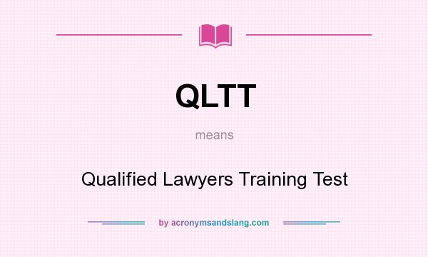 What does QLTT mean? It stands for Qualified Lawyers Training Test