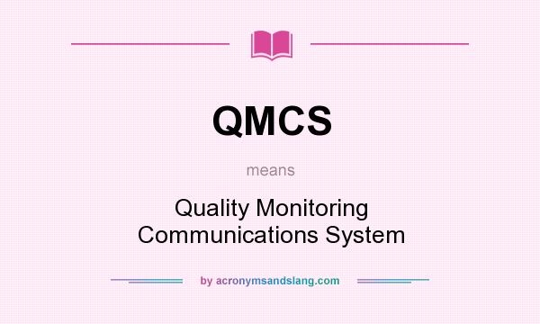 What does QMCS mean? It stands for Quality Monitoring Communications System
