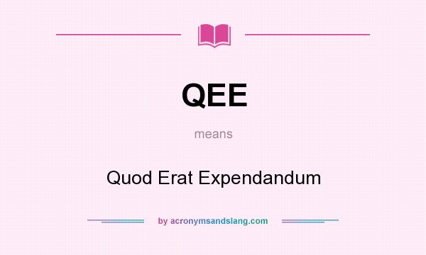 What does QEE mean? It stands for Quod Erat Expendandum