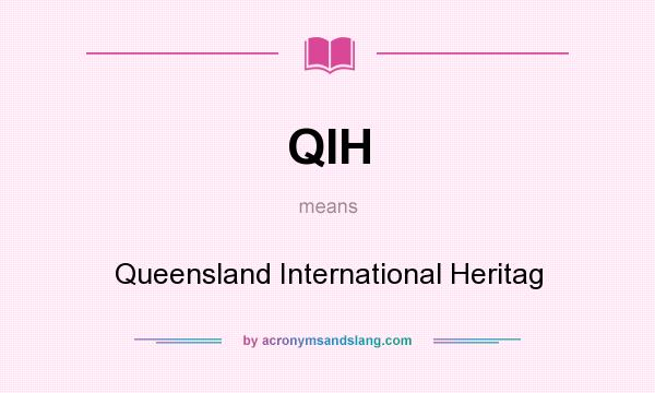 What does QIH mean? It stands for Queensland International Heritag