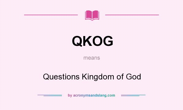 What does QKOG mean? It stands for Questions Kingdom of God