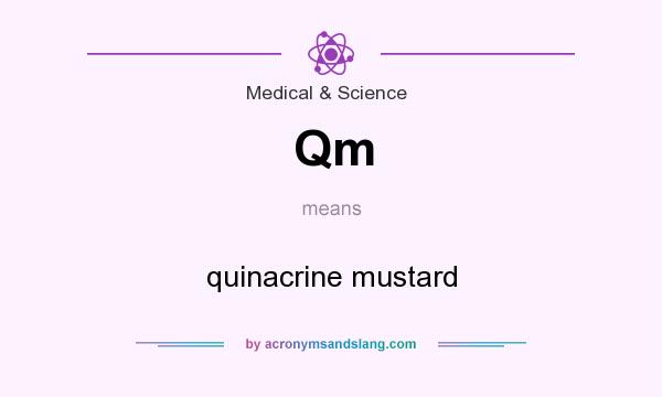 What does Qm mean? It stands for quinacrine mustard