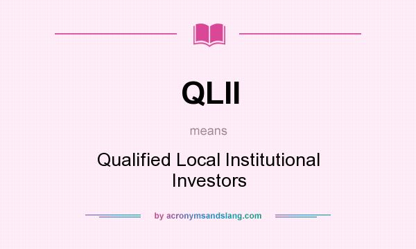 What does QLII mean? It stands for Qualified Local Institutional Investors