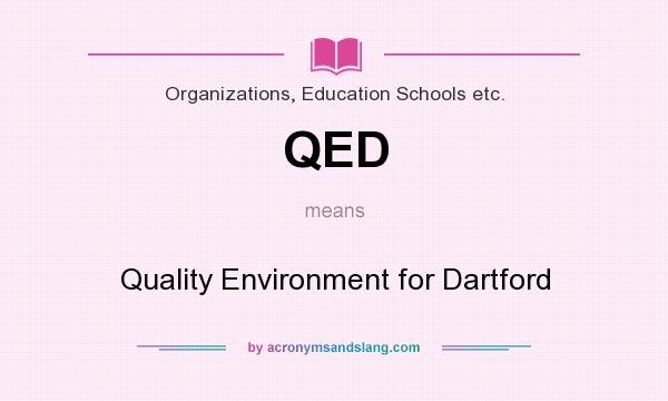What does QED mean? It stands for Quality Environment for Dartford