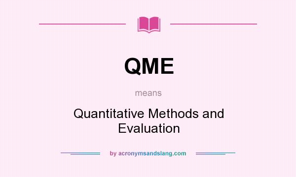 What does QME mean? It stands for Quantitative Methods and Evaluation