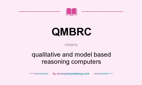 What does QMBRC mean? It stands for qualitative and model based reasoning computers