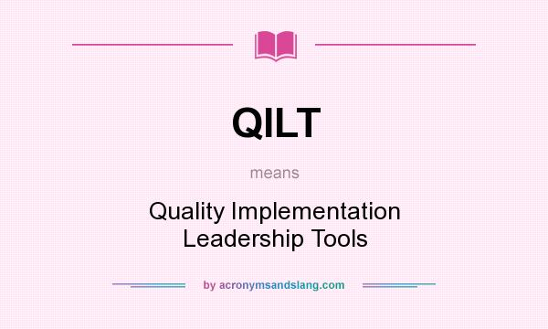 What does QILT mean? It stands for Quality Implementation Leadership Tools
