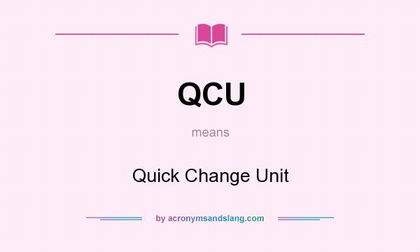 What does QCU mean? It stands for Quick Change Unit