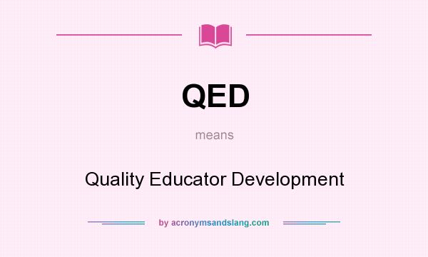 What does QED mean? It stands for Quality Educator Development