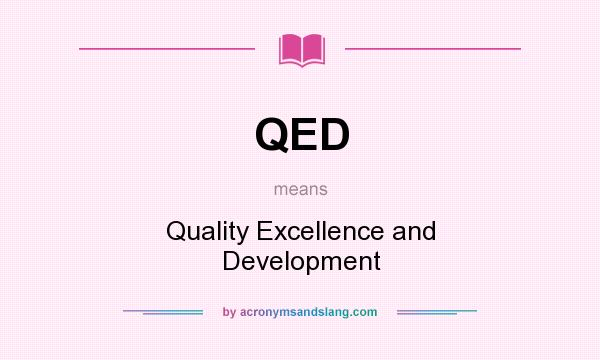 What does QED mean? It stands for Quality Excellence and Development