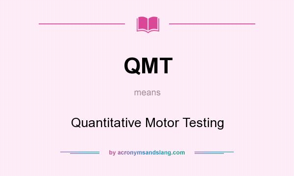 What does QMT mean? It stands for Quantitative Motor Testing