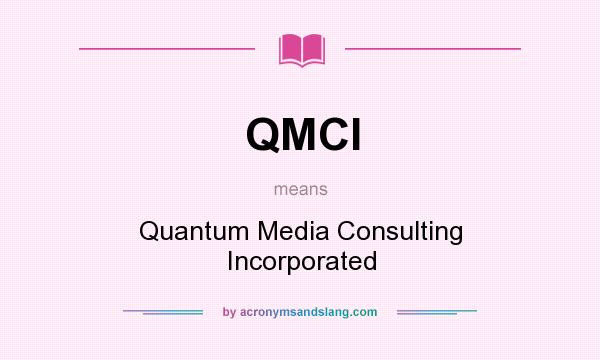 What does QMCI mean? It stands for Quantum Media Consulting Incorporated