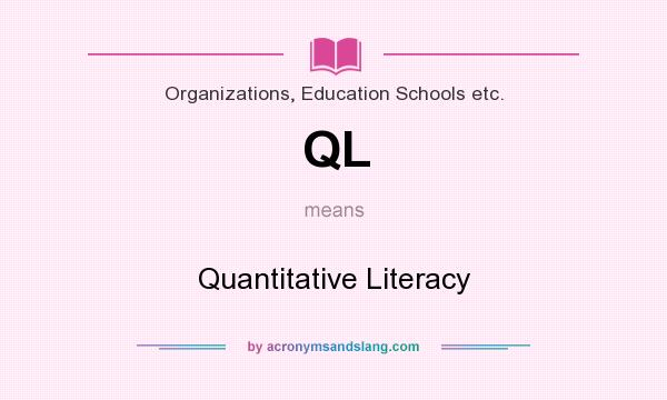 What does QL mean? It stands for Quantitative Literacy