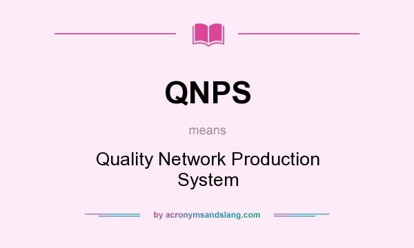 What does QNPS mean? It stands for Quality Network Production System