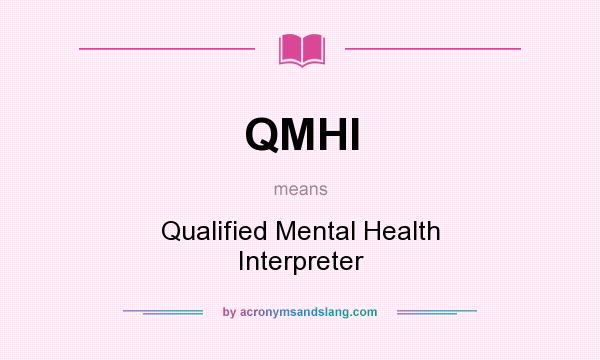 What does QMHI mean? It stands for Qualified Mental Health Interpreter