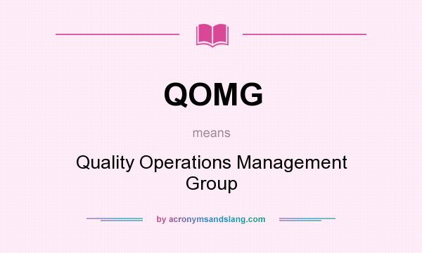 What does QOMG mean? It stands for Quality Operations Management Group
