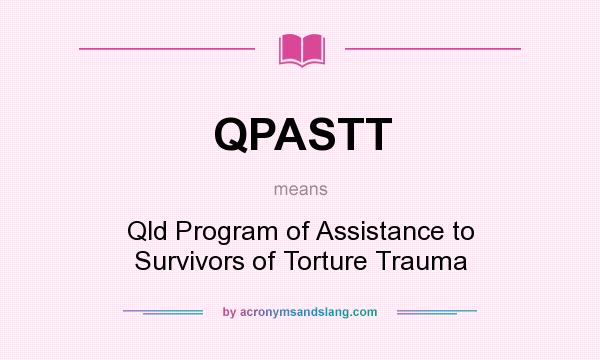 What does QPASTT mean? It stands for Qld Program of Assistance to Survivors of Torture Trauma